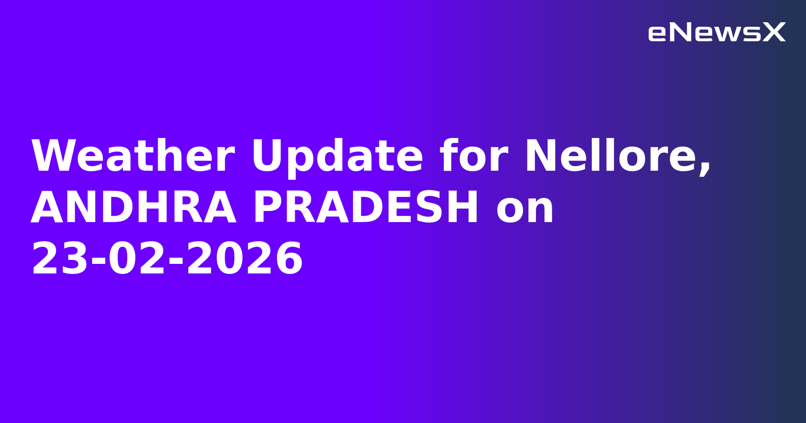 Weather Update for Nellore, ANDHRA PRADESH on 23-02-2026