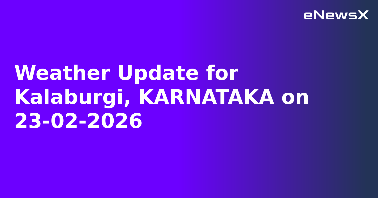 Weather Update for Kalaburgi, KARNATAKA on 23-02-2026