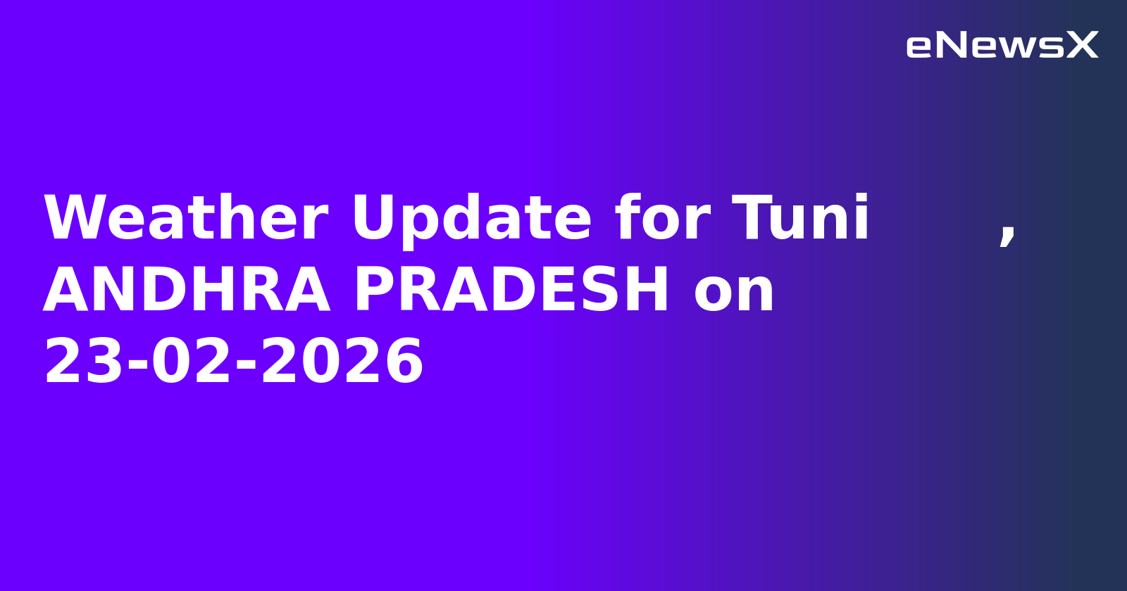 Weather Update for Tuni      , ANDHRA PRADESH on 23-02-2026