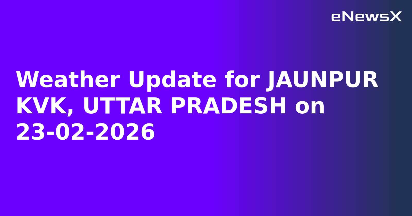 Weather Update for JAUNPUR KVK, UTTAR PRADESH on 23-02-2026