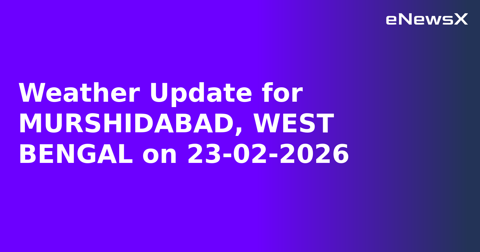 Weather Update for MURSHIDABAD, WEST BENGAL on 23-02-2026