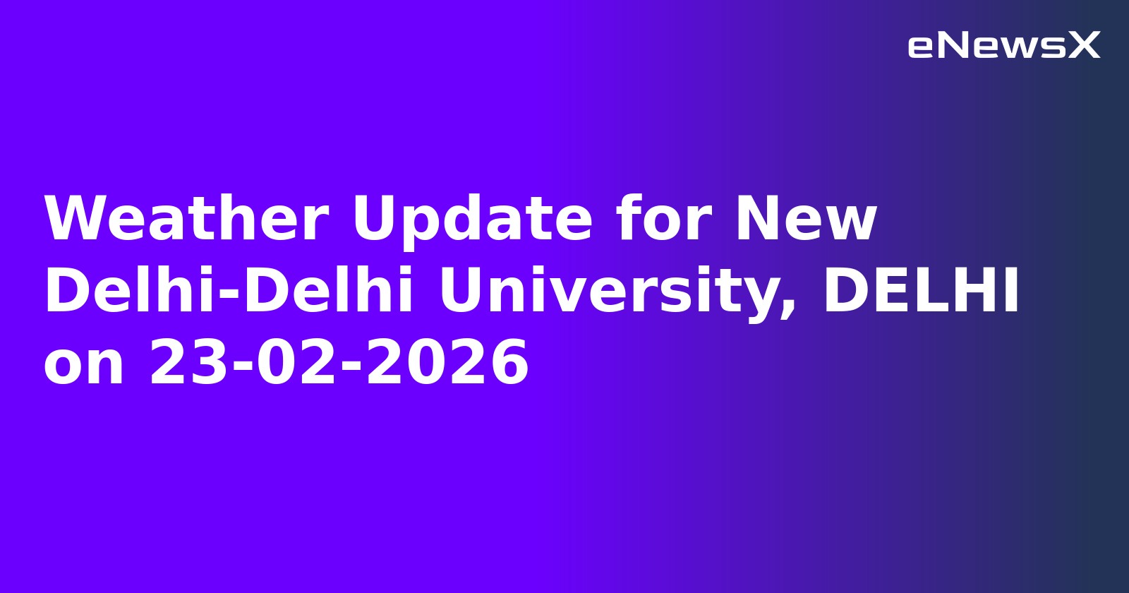 Weather Update for New Delhi-Delhi University, DELHI on 23-02-2026