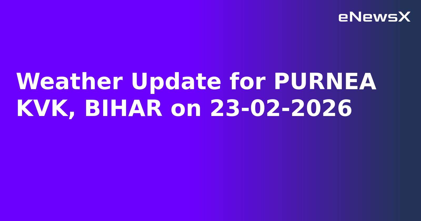Weather Update for PURNEA KVK, BIHAR on 23-02-2026