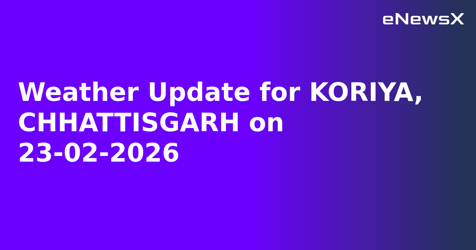 Weather Update for KORIYA, CHHATTISGARH on 23-02-2026