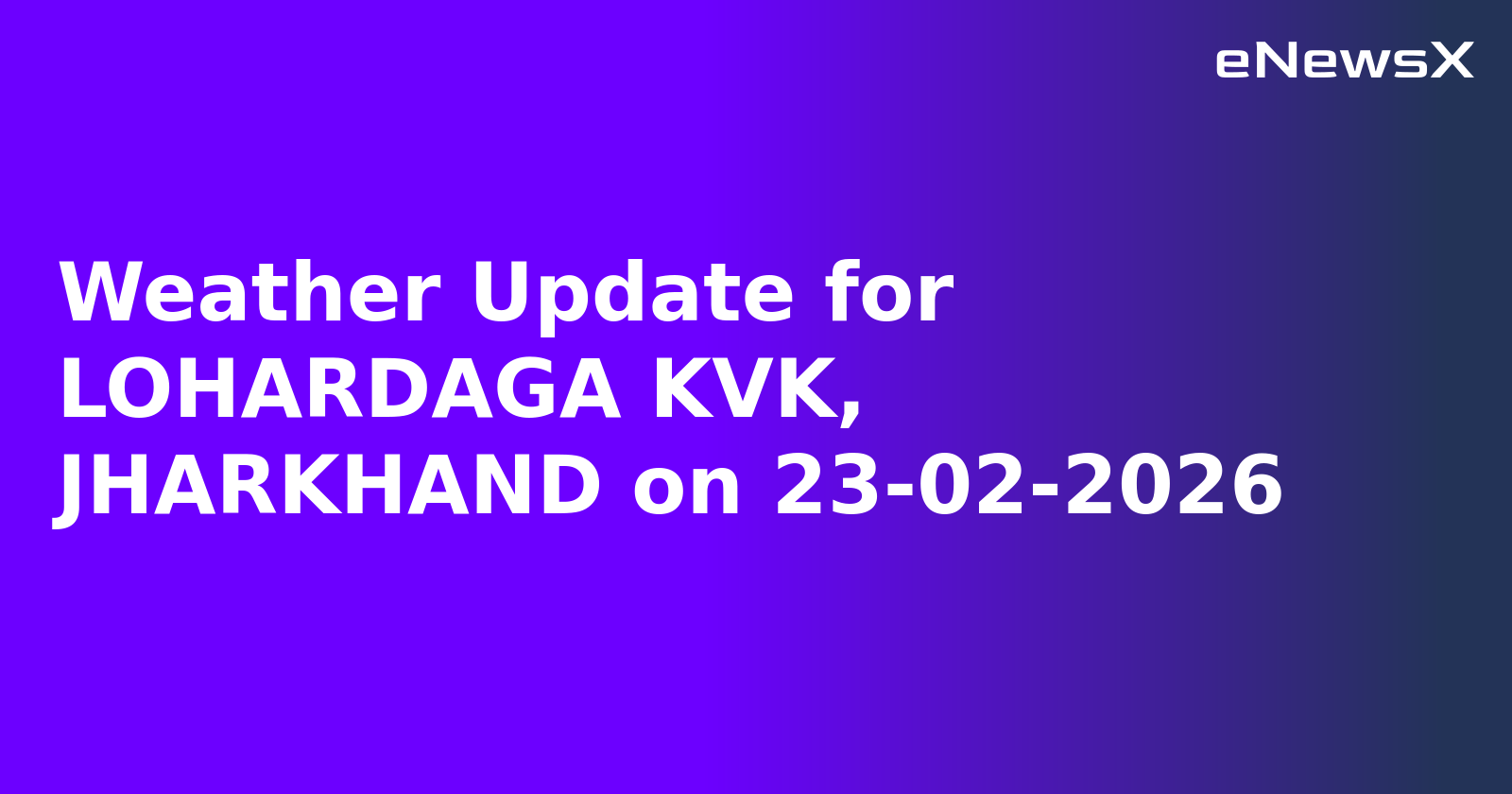 Weather Update for LOHARDAGA KVK, JHARKHAND on 23-02-2026