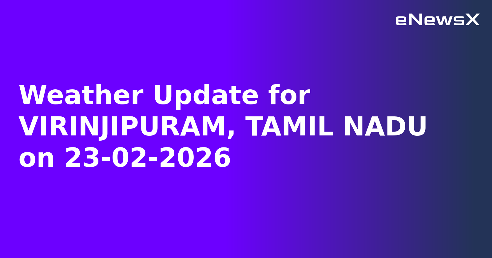 Weather Update for VIRINJIPURAM, TAMIL NADU on 23-02-2026