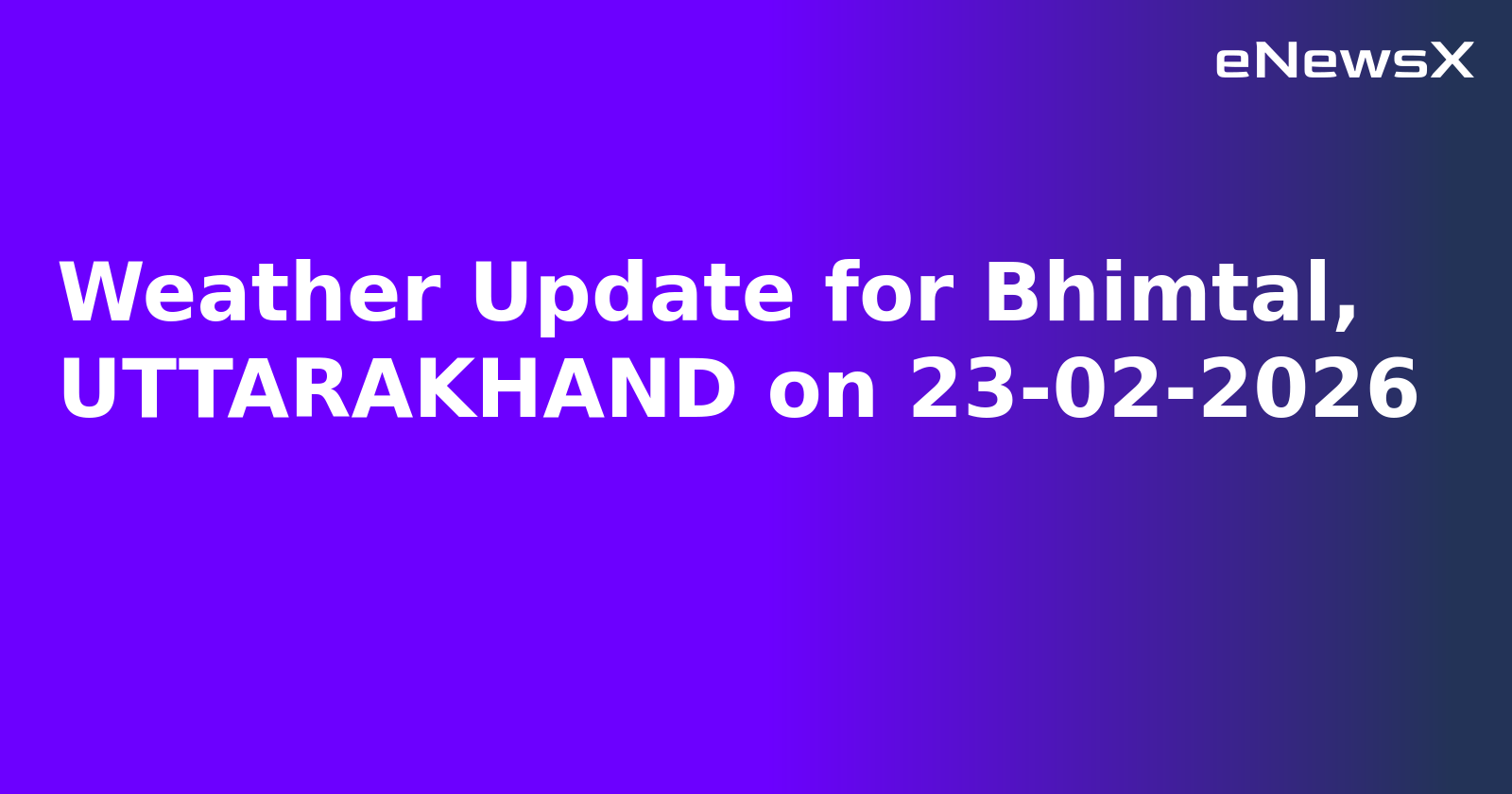 Weather Update for Bhimtal, UTTARAKHAND on 23-02-2026