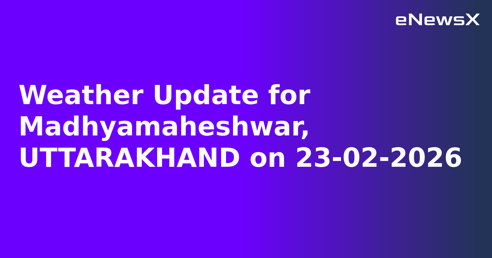 Weather Update for Madhyamaheshwar, UTTARAKHAND on 23-02-2026
