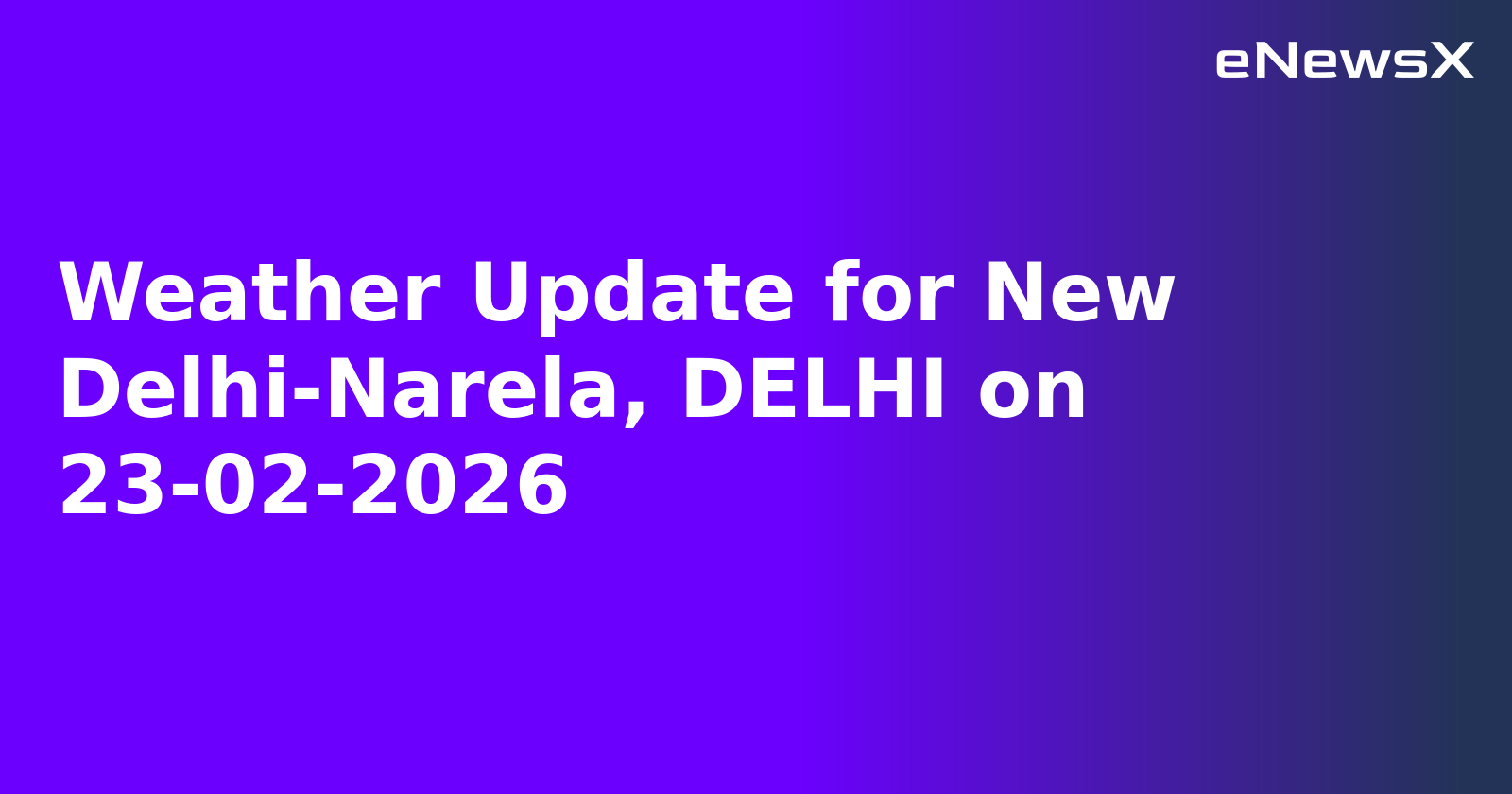 Weather Update for New Delhi-Narela, DELHI on 23-02-2026
