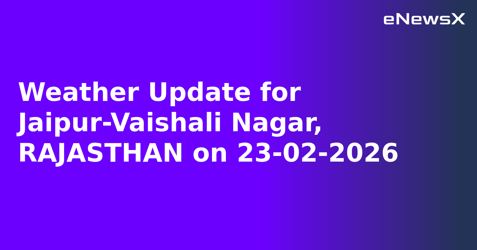 Weather Update for Jaipur-Vaishali Nagar, RAJASTHAN on 23-02-2026