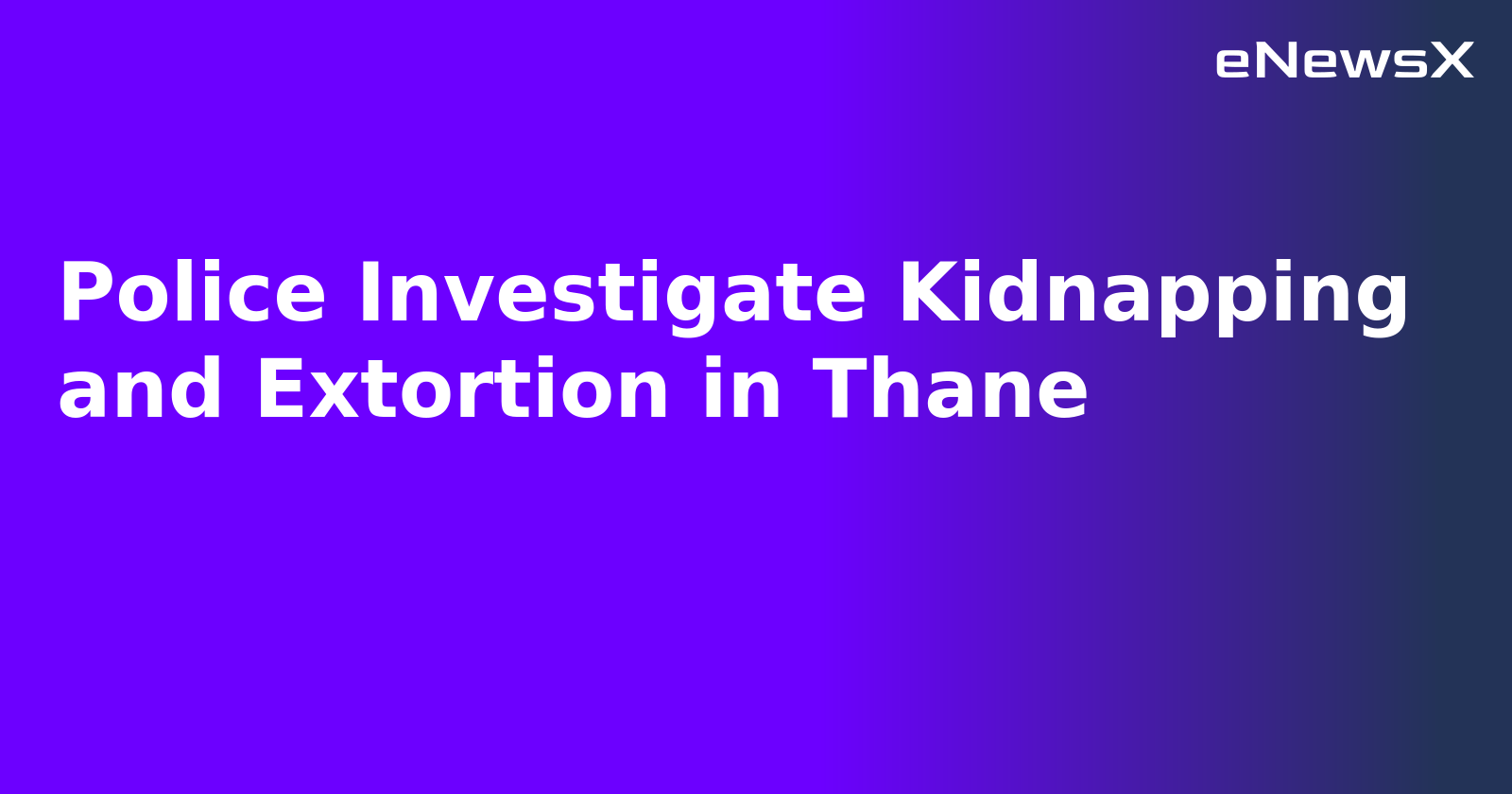 Police Investigate Kidnapping and Extortion in Thane