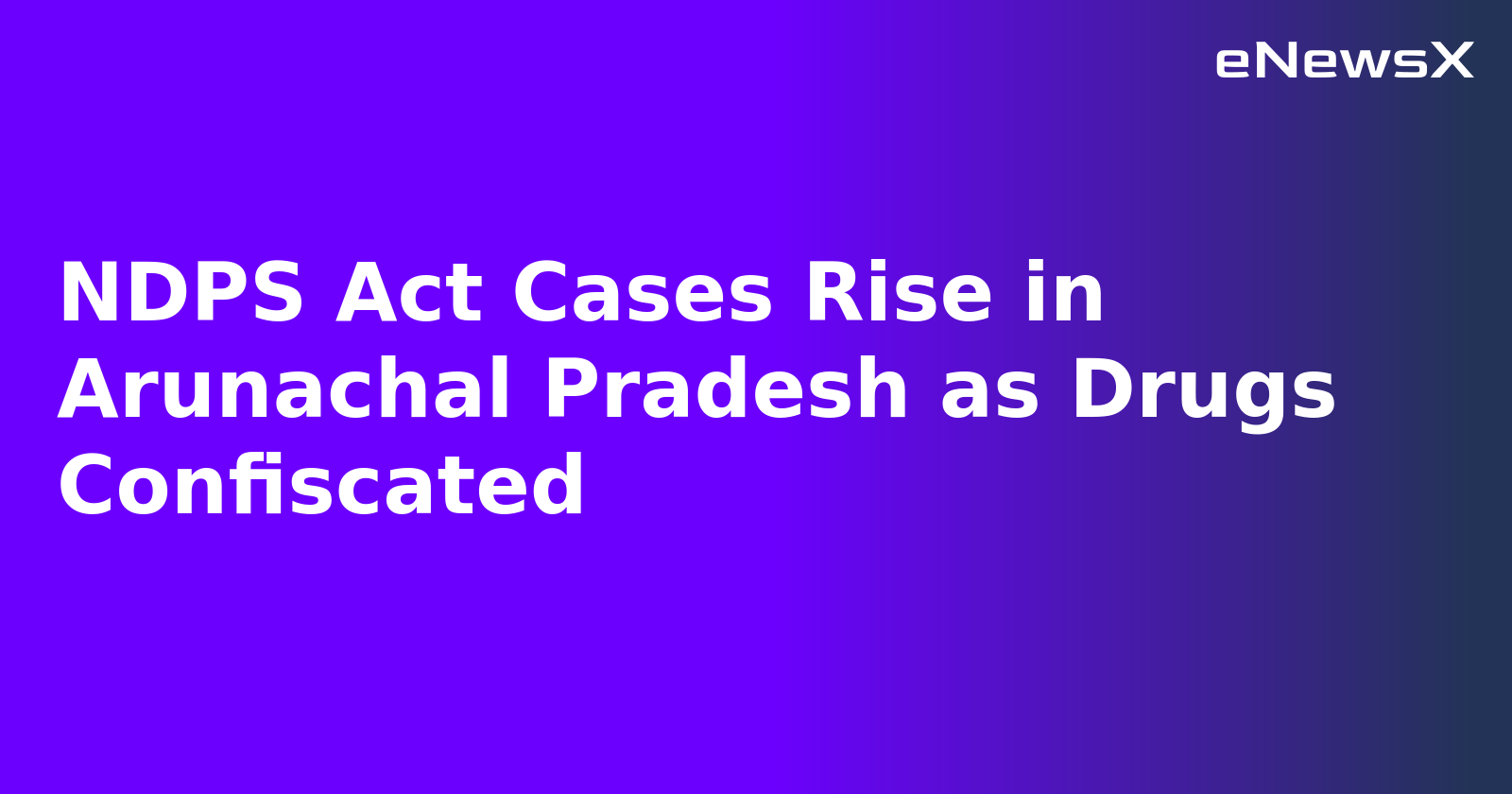 NDPS Act Cases Rise in Arunachal Pradesh as Drugs Confiscated.webp