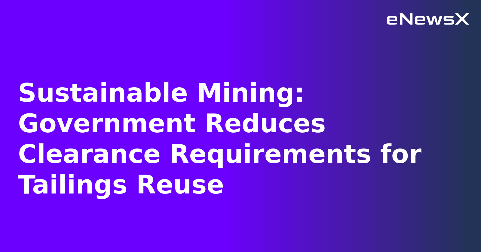 Sustainable Mining: Government Reduces Clearance Requirements for Tailings Reuse.webp