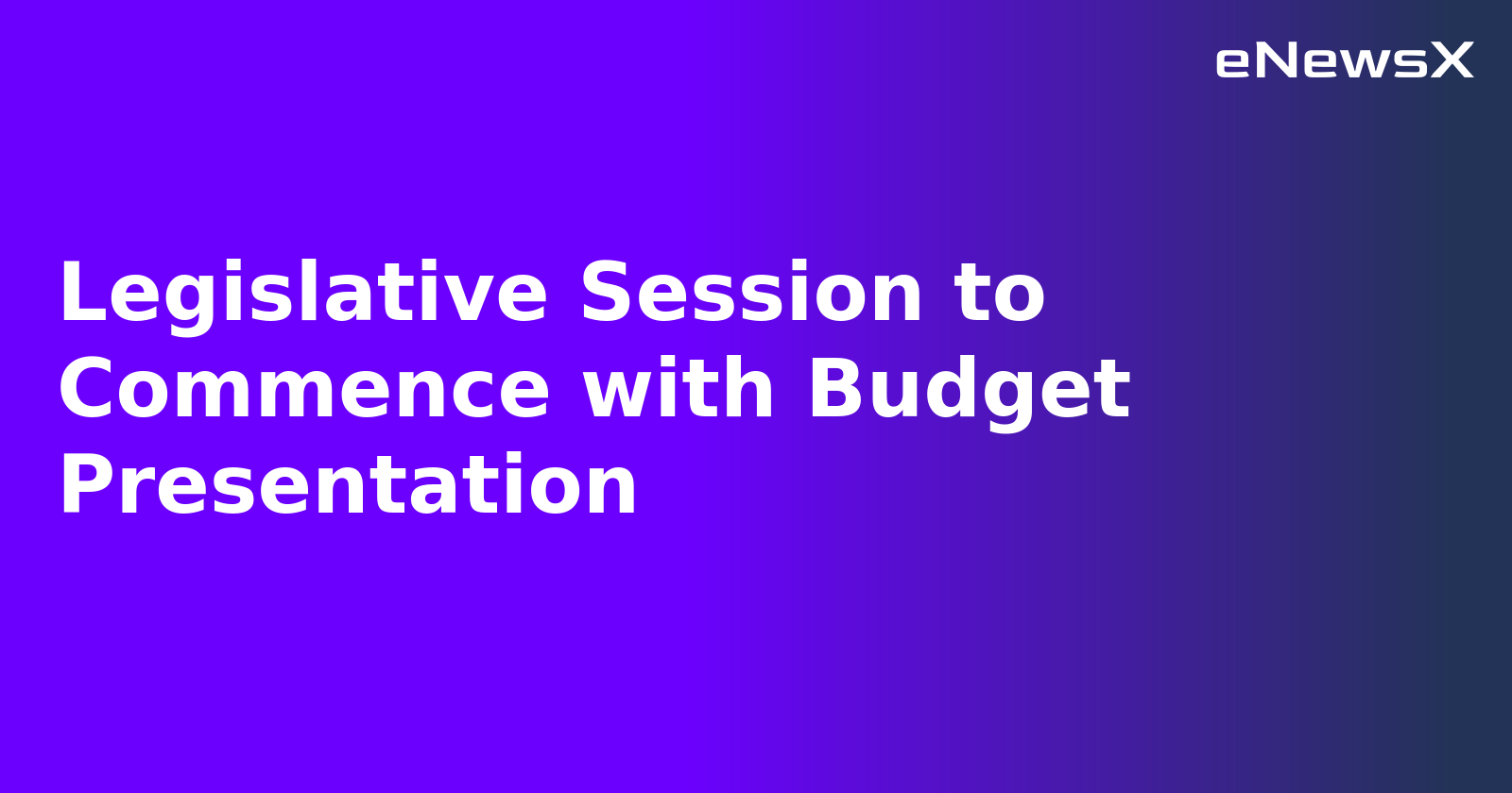 Legislative Session to Commence with Budget Presentation