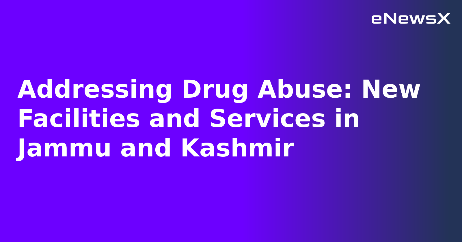 Addressing Drug Abuse: New Facilities and Services in Jammu and Kashmir