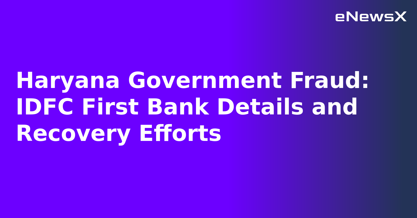 Haryana Government Fraud: IDFC First Bank Details and Recovery Efforts.webp