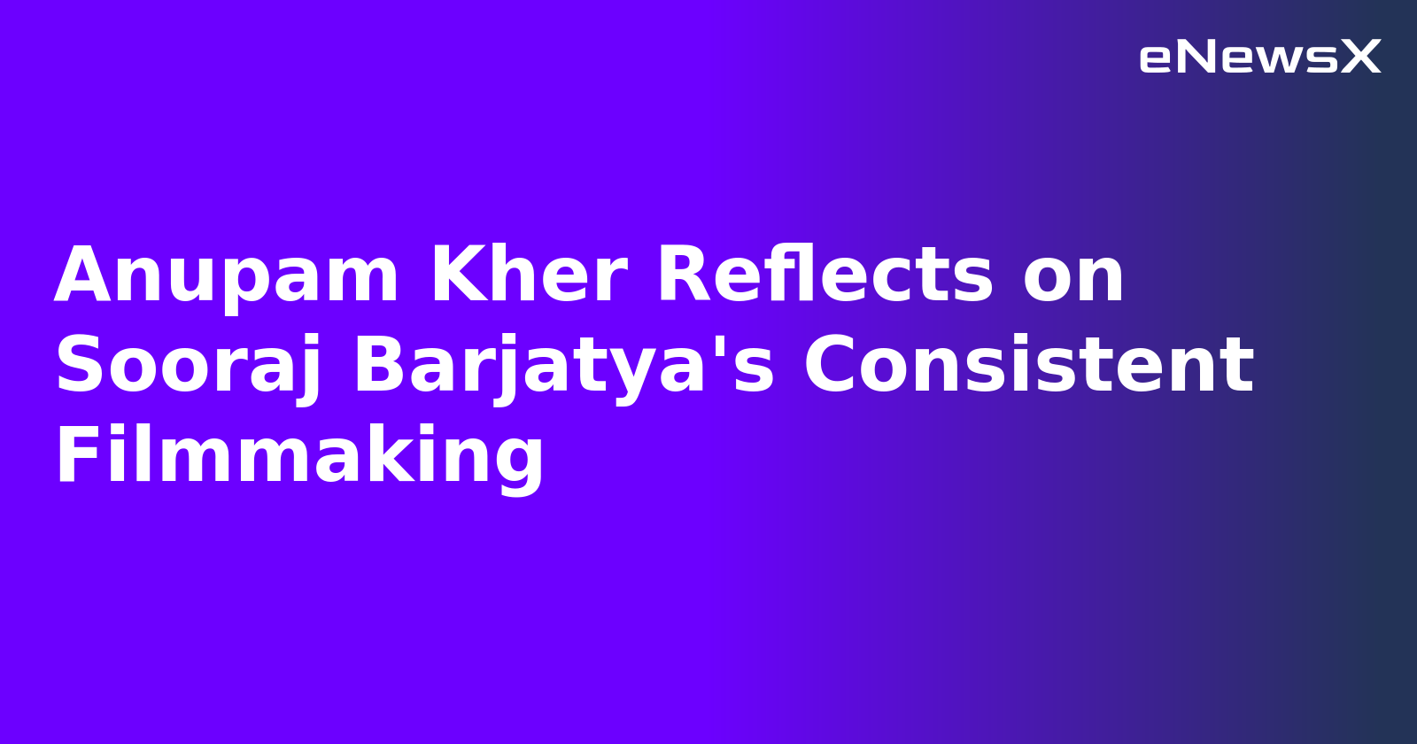 Anupam Kher Reflects on Sooraj Barjatya's Consistent Filmmaking.webp