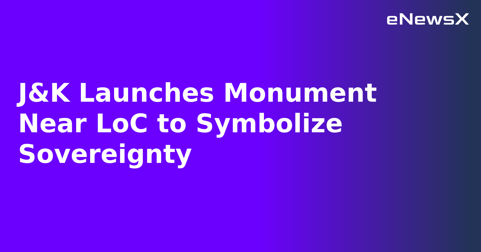 J&K Launches Monument Near LoC to Symbolize Sovereignty