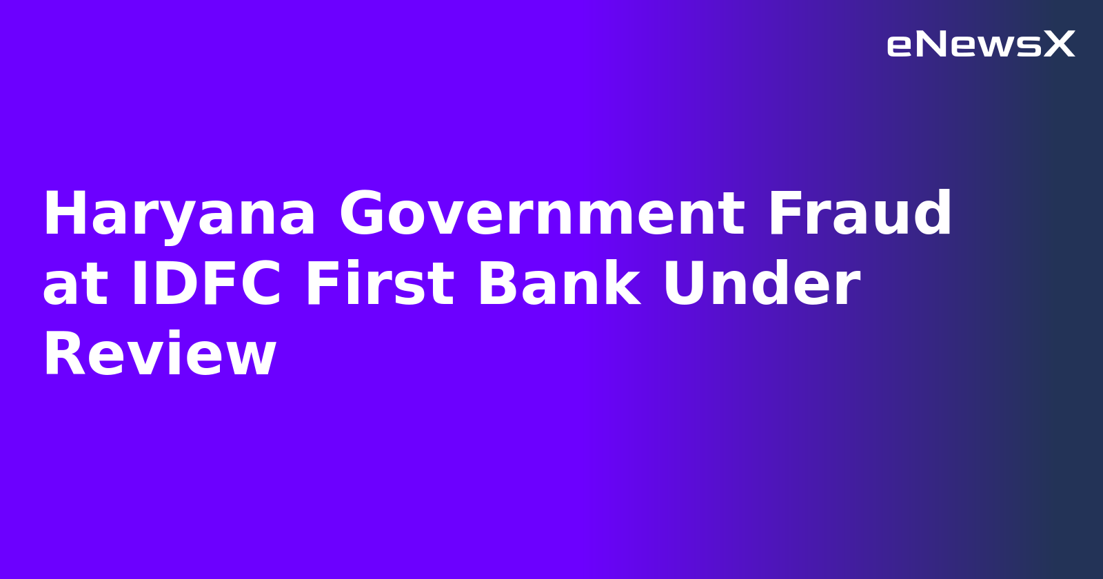 Haryana Government Fraud at IDFC First Bank Under Review.webp