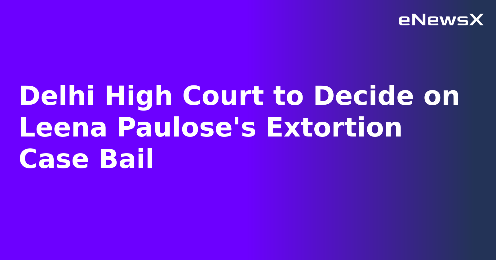 Delhi High Court to Decide on Leena Paulose's Extortion Case Bail.webp
