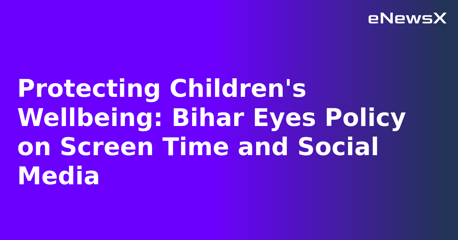Protecting Children's Wellbeing: Bihar Eyes Policy on Screen Time and Social Media.webp