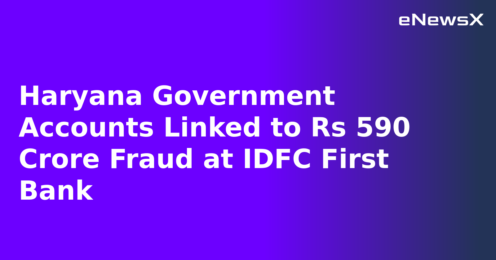 Haryana Government Accounts Linked to Rs 590 Crore Fraud at IDFC First Bank.webp Haryana Government Accounts Linked to Rs 590 Crore Fraud at IDFC First Bank.webp