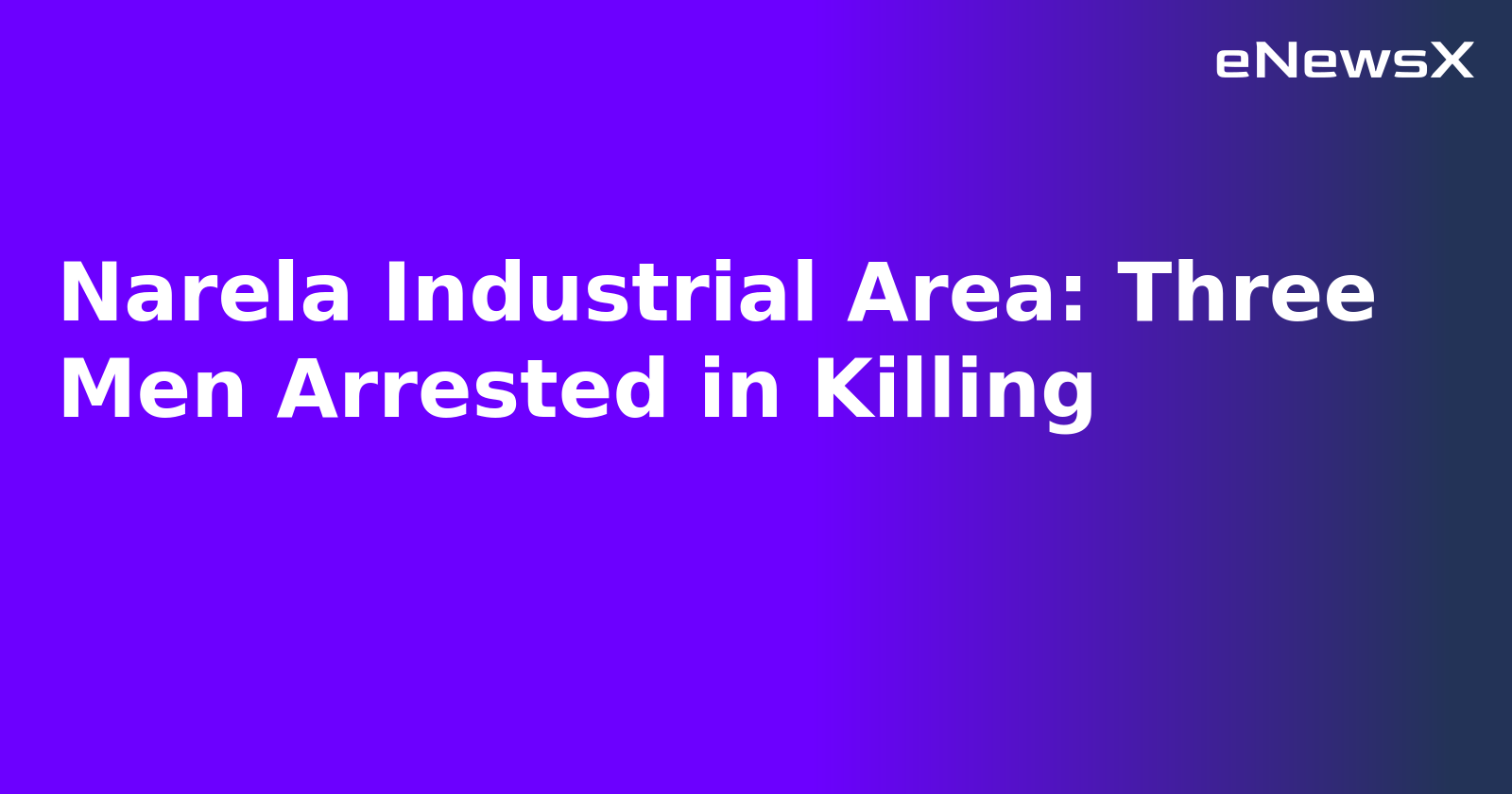 Narela Industrial Area: Three Men Arrested in Killing.webp Narela Industrial Area: Three Men Arrested in Killing.webp