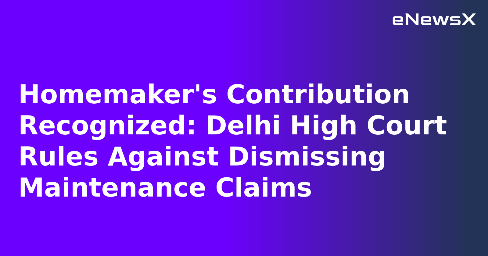 Homemaker's Contribution Recognized: Delhi High Court Rules Against Dismissing Maintenance Cl...webp