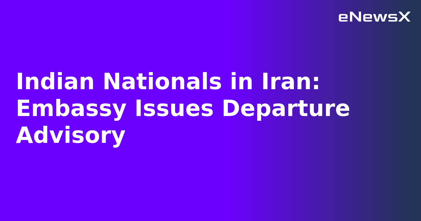Indian Nationals in Iran: Embassy Issues Departure Advisory