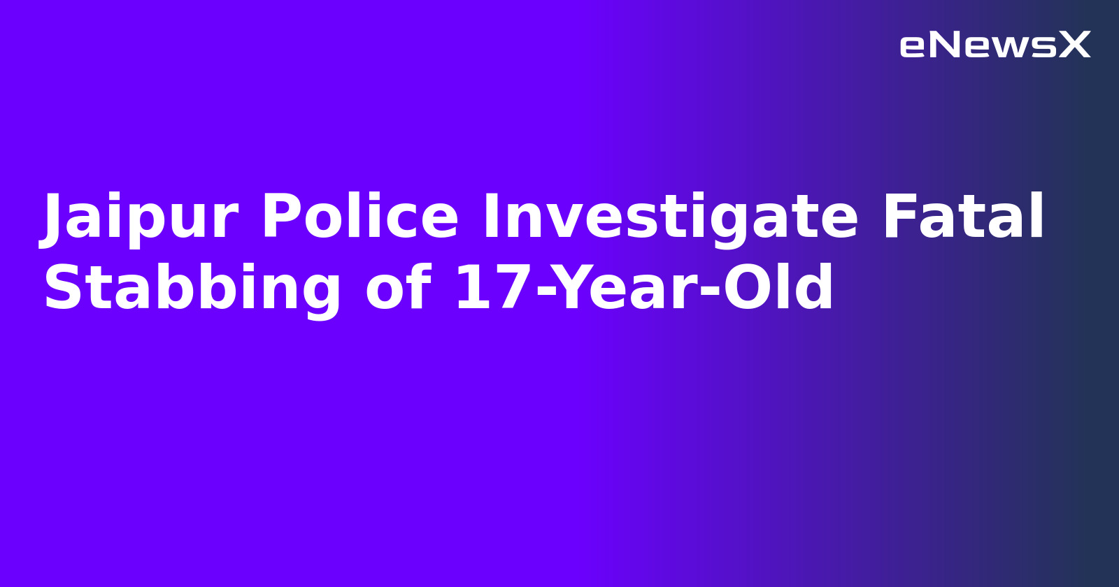 Jaipur Police Investigate Fatal Stabbing of 17-Year-Old