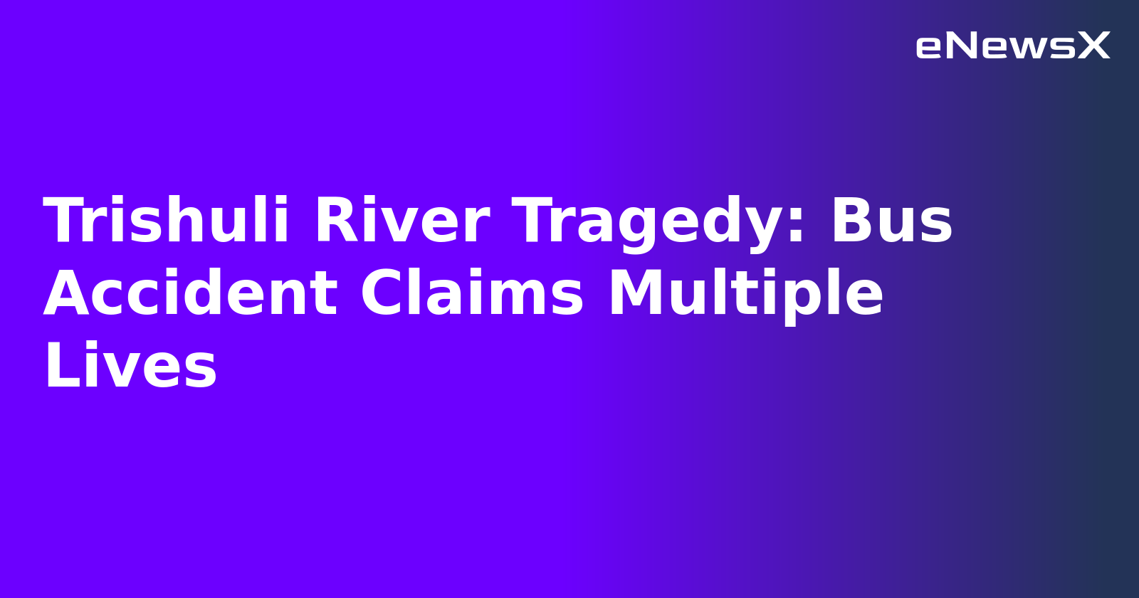 Trishuli River Tragedy: Bus Accident Claims Multiple Lives