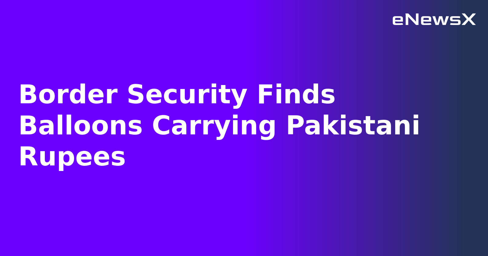 Border Security Finds Balloons Carrying Pakistani Rupees