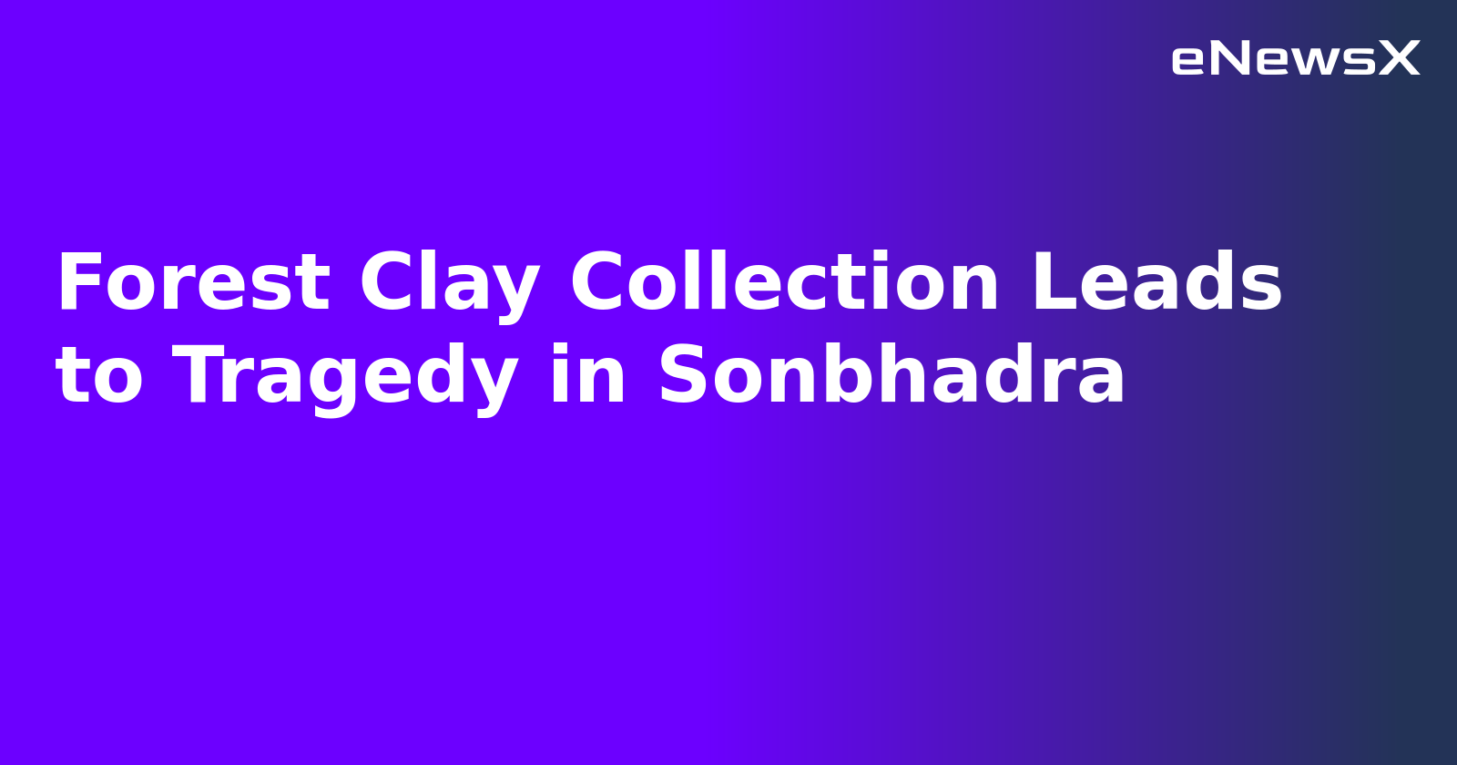 Forest Clay Collection Leads to Tragedy in Sonbhadra.webp