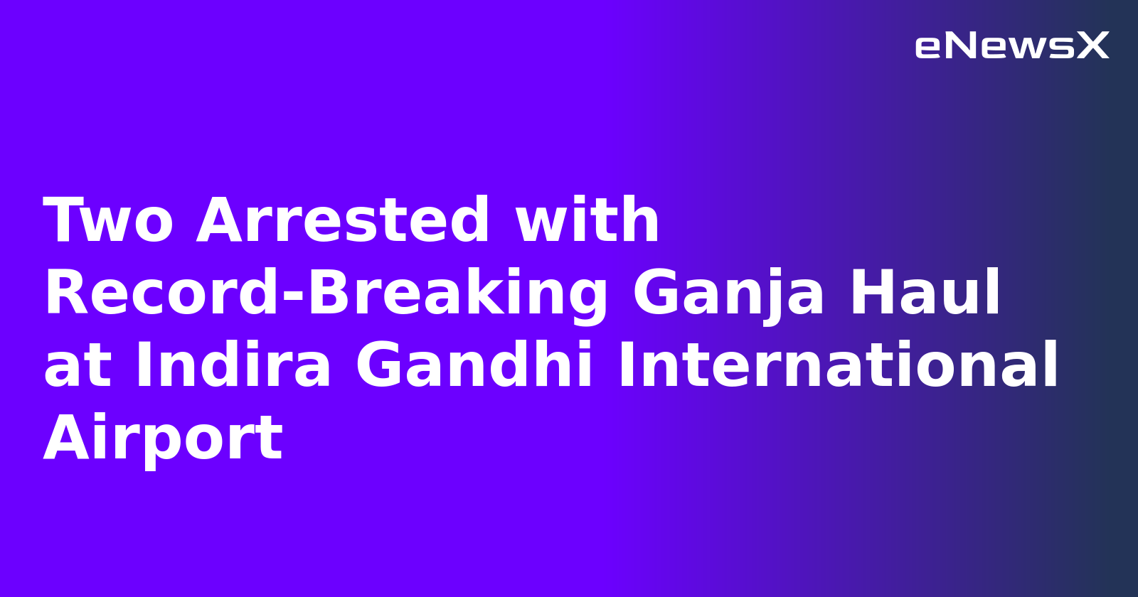 Two Arrested with Record-Breaking Ganja Haul at Indira Gandhi International Airport.webp