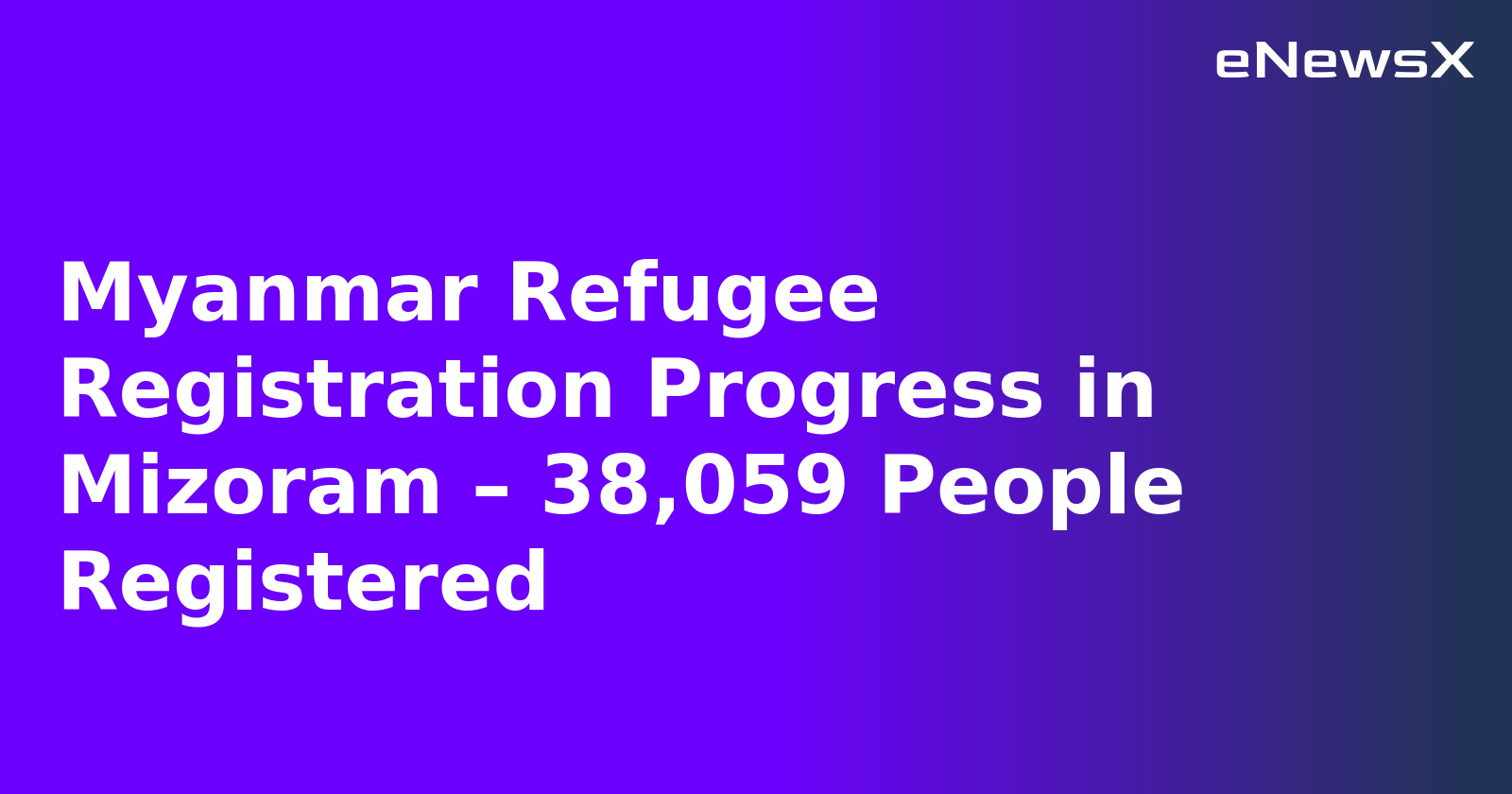 Myanmar Refugee Registration Progress in Mizoram – 38,059 People Registered.webp