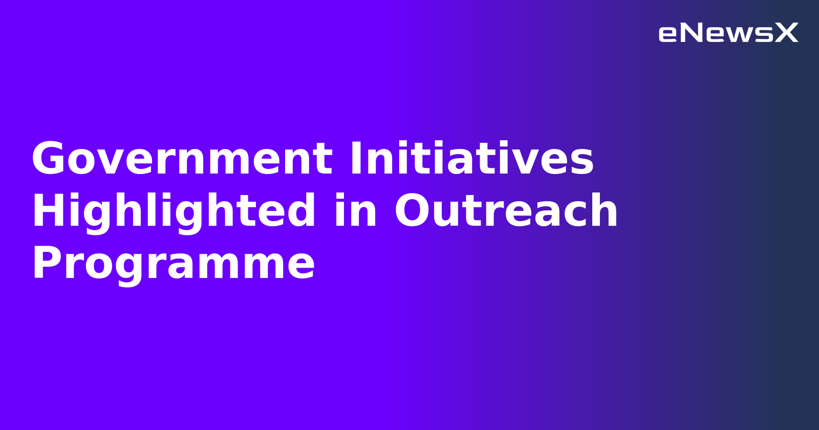 Government Initiatives Highlighted in Outreach Programme.webp Government Initiatives Highlighted in Outreach Programme.webp