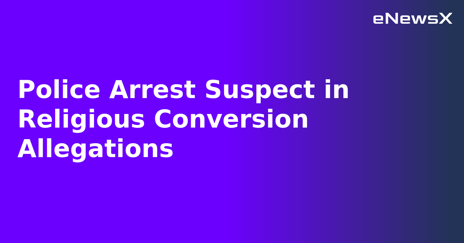 Police Arrest Suspect in Religious Conversion Allegations
