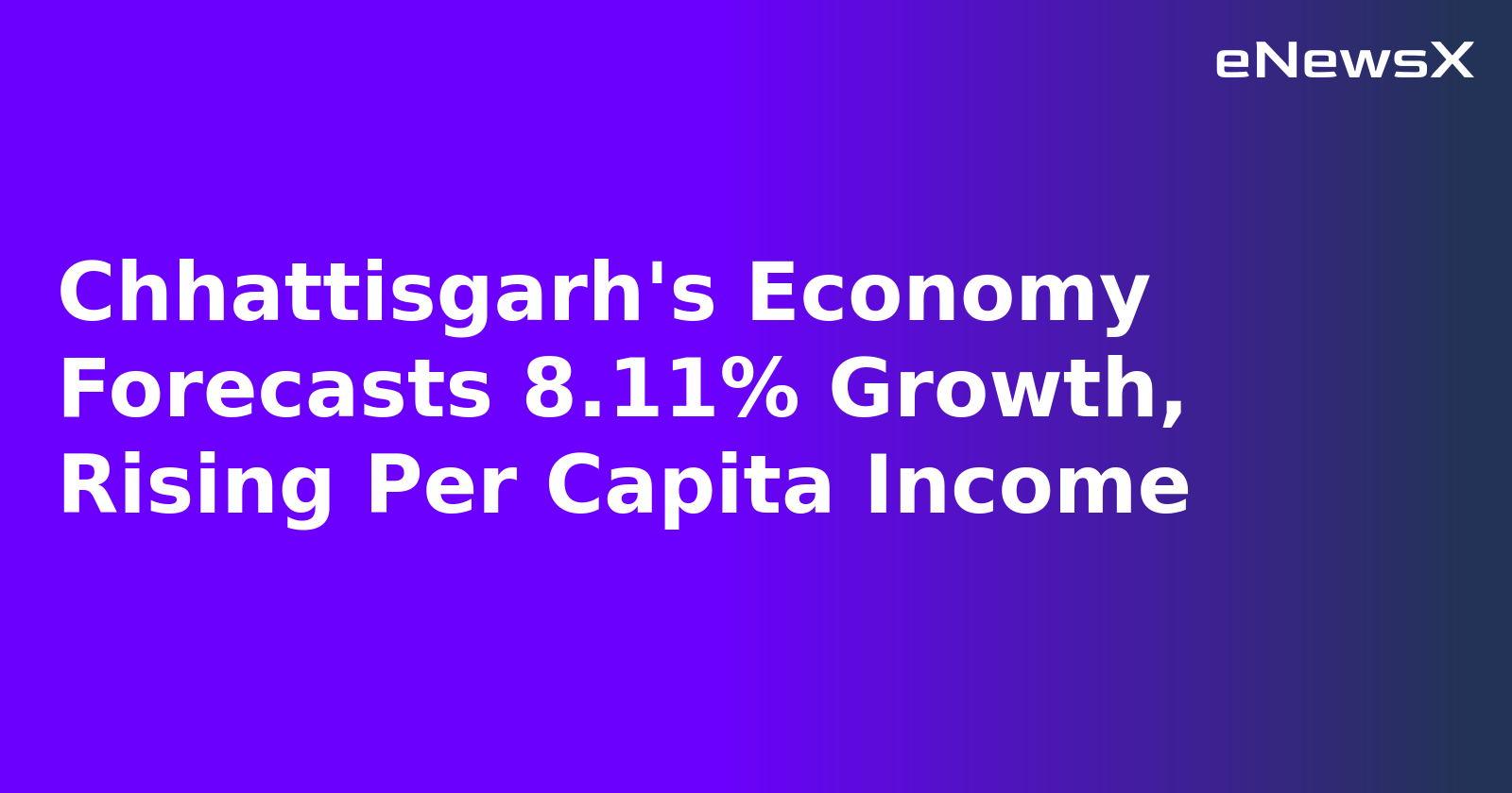 Chhattisgarh's Economy Forecasts 8.11% Growth, Rising Per Capita Income.webp