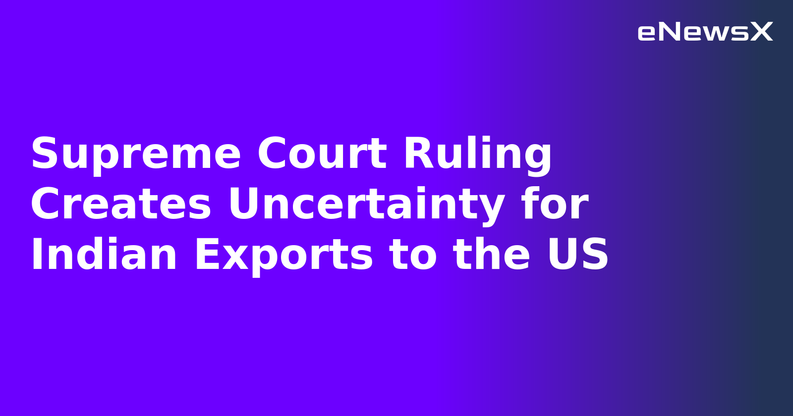 Supreme Court Ruling Creates Uncertainty for Indian Exports to the US.webp