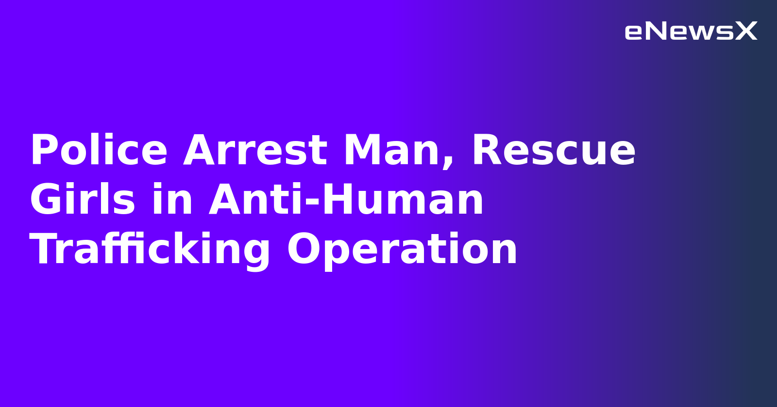 Police Arrest Man, Rescue Girls in Anti-Human Trafficking Operation.webp