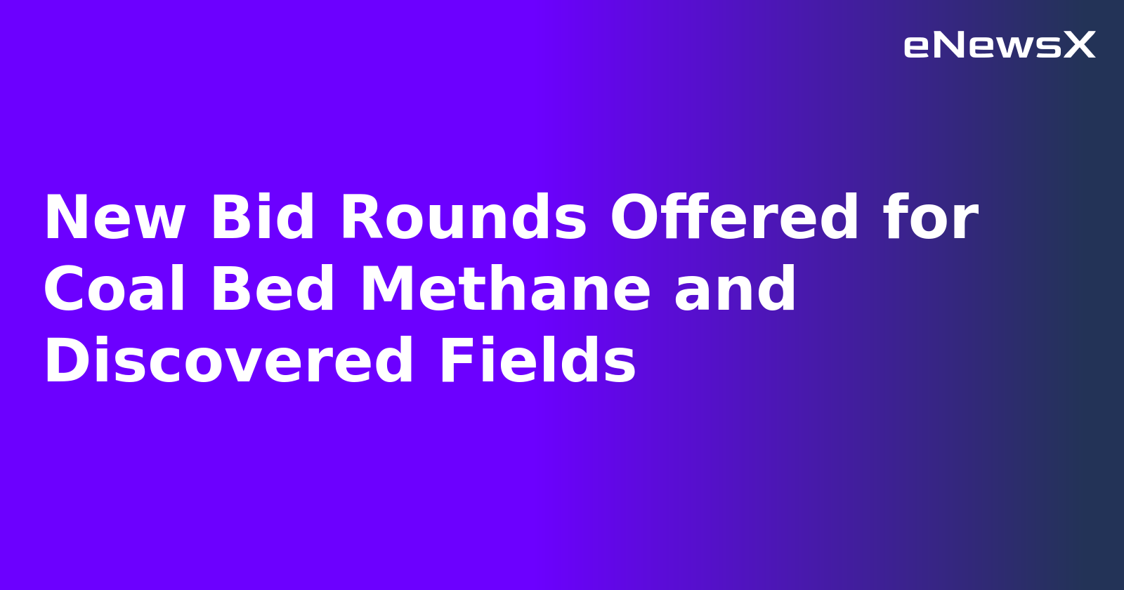 New Bid Rounds Offered for Coal Bed Methane and Discovered Fields.webp New Bid Rounds Offered for Coal Bed Methane and Discovered Fields.webp