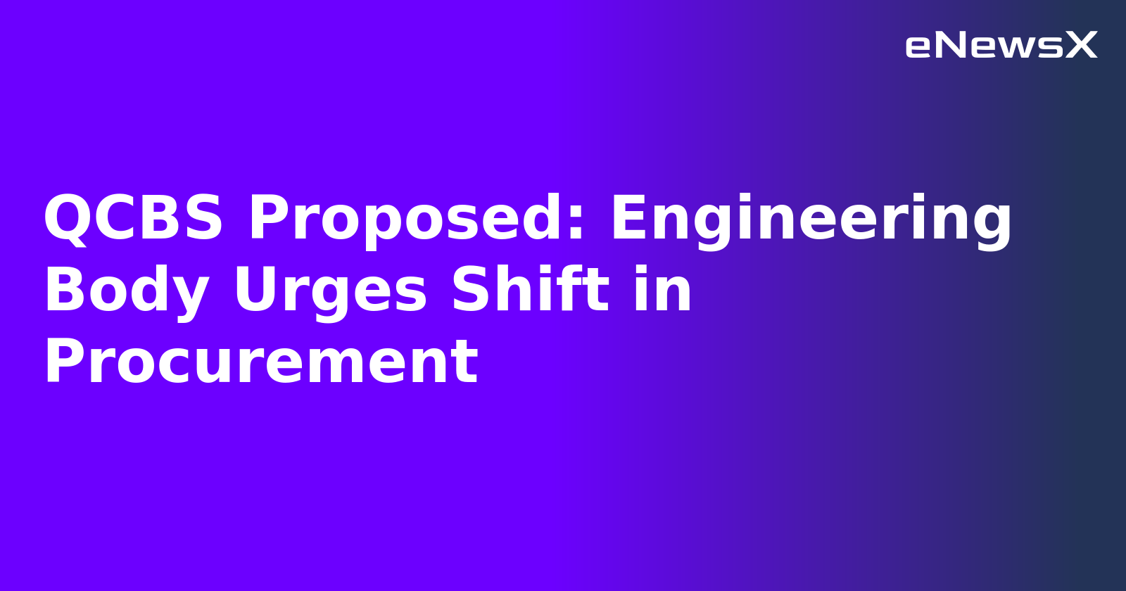 QCBS Proposed: Engineering Body Urges Shift in Procurement.webp