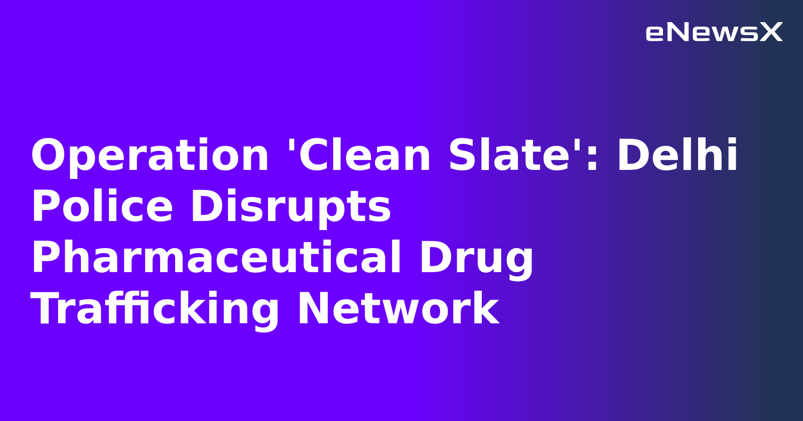 Operation 'Clean Slate': Delhi Police Disrupts Pharmaceutical Drug Trafficking Network.webp