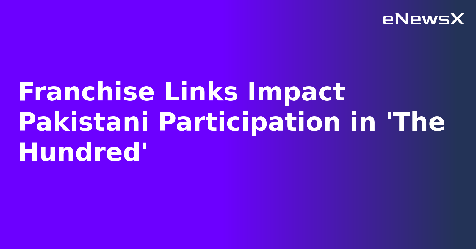 Franchise Links Impact Pakistani Participation in 'The Hundred'.webp