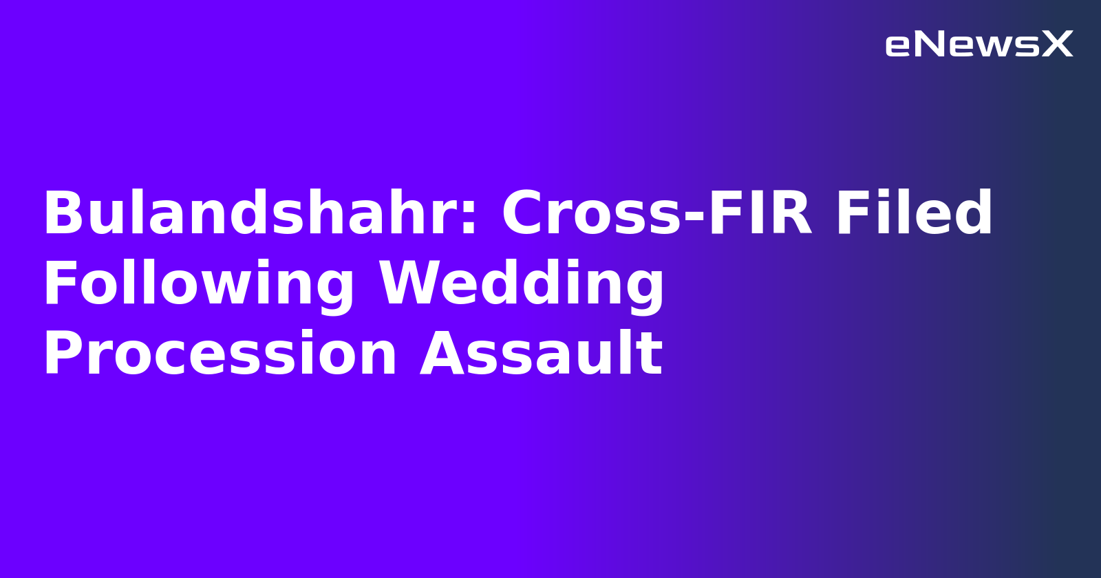 Bulandshahr: Cross-FIR Filed Following Wedding Procession Assault