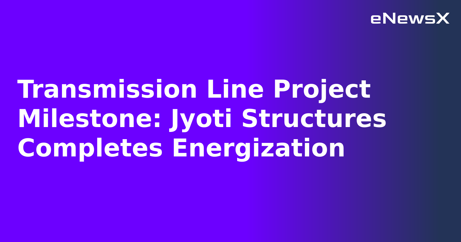 Transmission Line Project Milestone: Jyoti Structures Completes Energization.webp