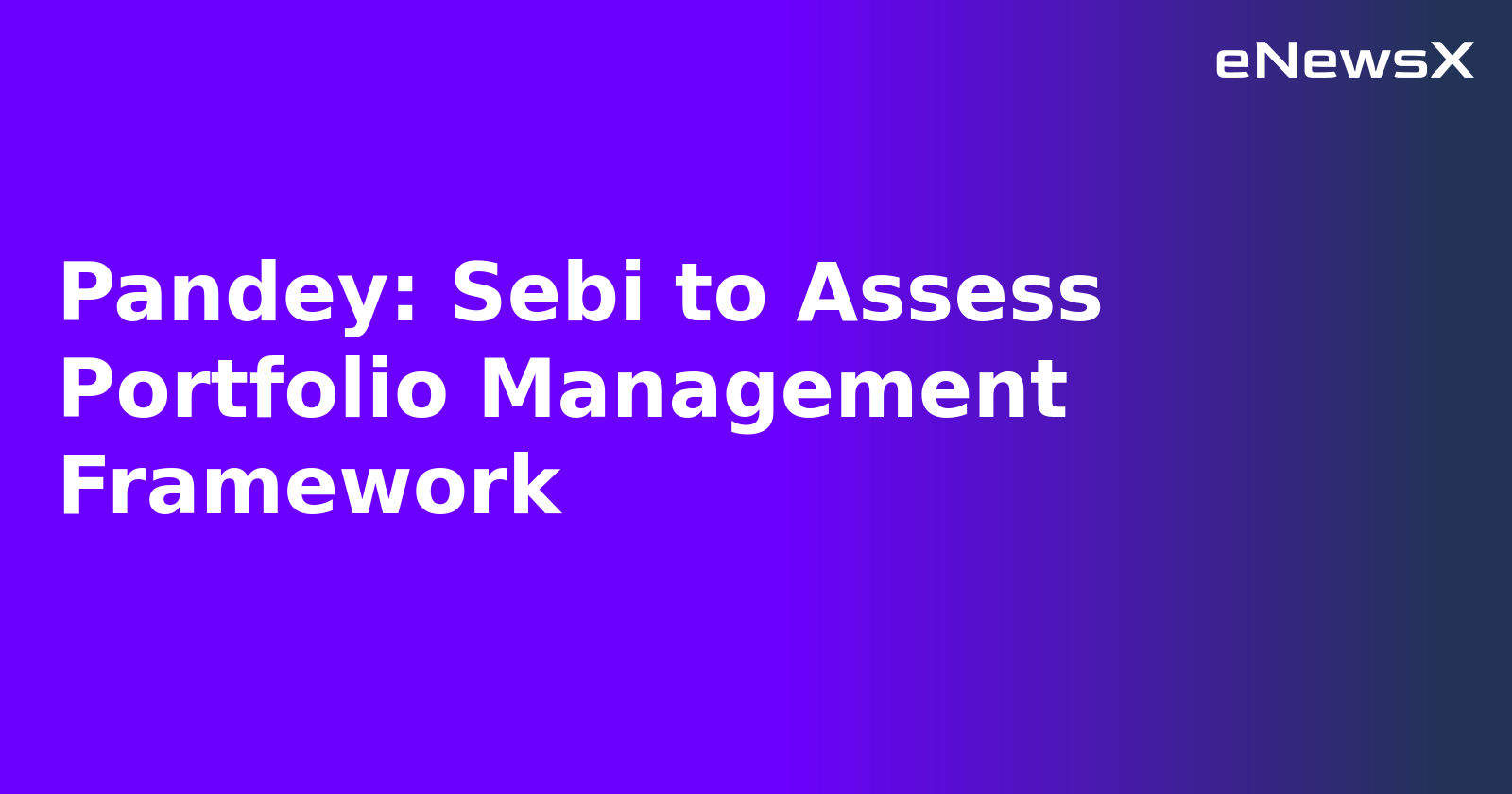 Pandey: Sebi to Assess Portfolio Management Framework.webp Pandey: Sebi to Assess Portfolio Management Framework.webp