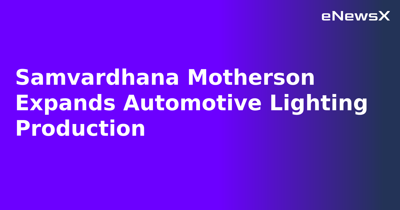 Samvardhana Motherson Expands Automotive Lighting Production.webp Samvardhana Motherson Expands Automotive Lighting Production.webp