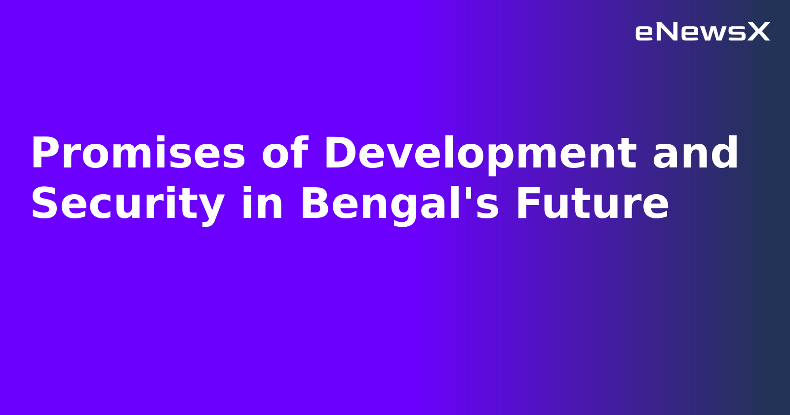 Promises of Development and Security in Bengal's Future.webp