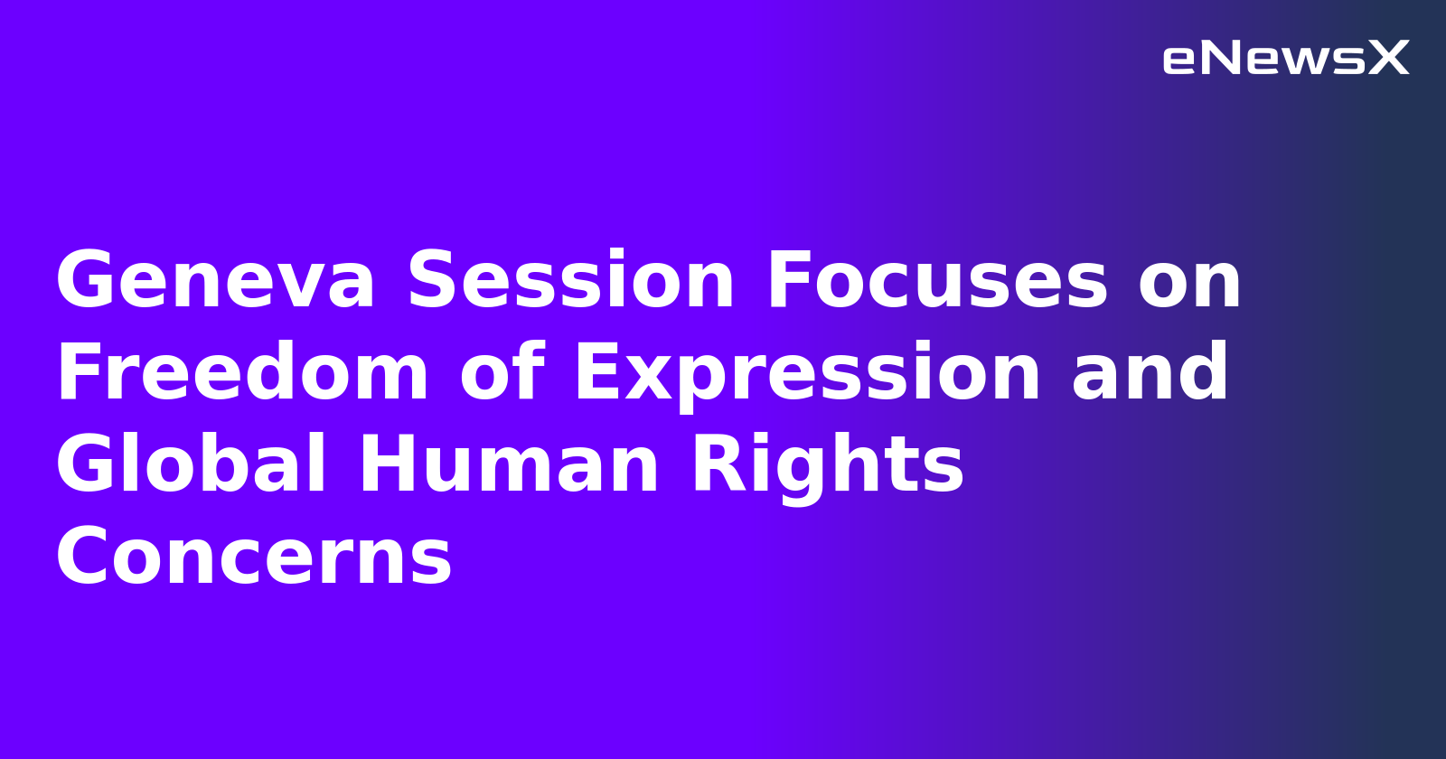 Geneva Session Focuses on Freedom of Expression and Global Human Rights Concerns.webp Geneva Session Focuses on Freedom of Expression and Global Human Rights Concerns.webp